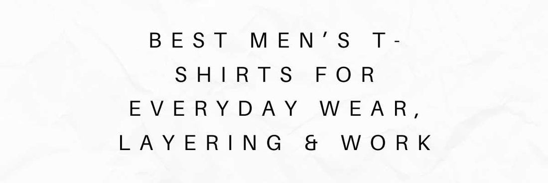 Best Men’s T-Shirts for Everyday Wear, Layering & Work