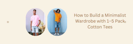 How to Build a Minimalist Wardrobe with 1–5 Pack Cotton Tees