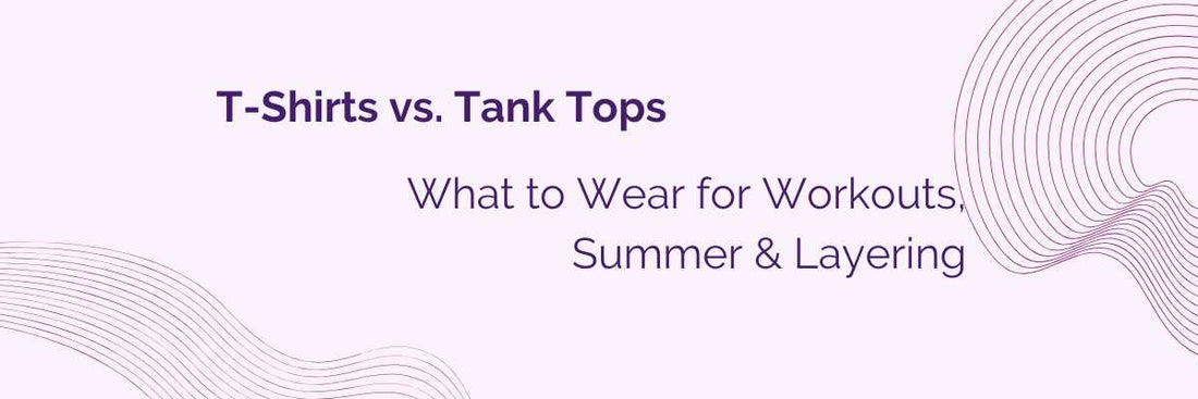 T-Shirts vs. Tank Tops – What to Wear for Workouts, Summer & Layering