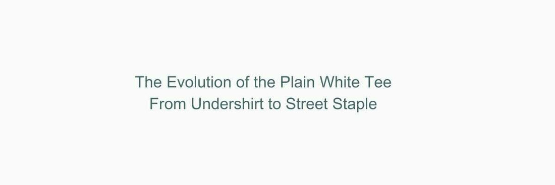 The Evolution of the Plain White Tee – From Undershirt to Street Staple