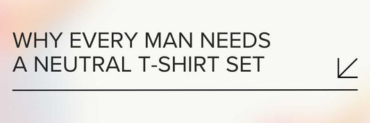 Why Every Man Needs a Neutral T-Shirt Set